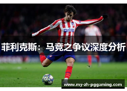 菲利克斯:马竞之争议深度分析 菲利克斯:马竞之争议深度分析