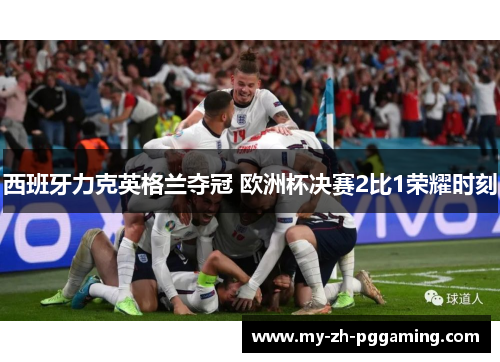 西班牙力克英格兰夺冠 欧洲杯决赛2比1荣耀时刻