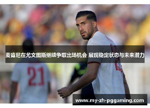 麦肯尼在尤文图斯继续争取出场机会 展现稳定状态与未来潜力